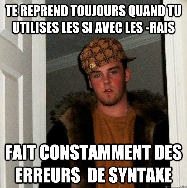 Te reprend toujours quand tu utilises les SI avec les -RAIS fait constamment des erreurs  de syntaxe - Te reprend toujours quand tu utilises les SI avec les -RAIS fait constamment des erreurs  de syntaxe  Scumbag Steve