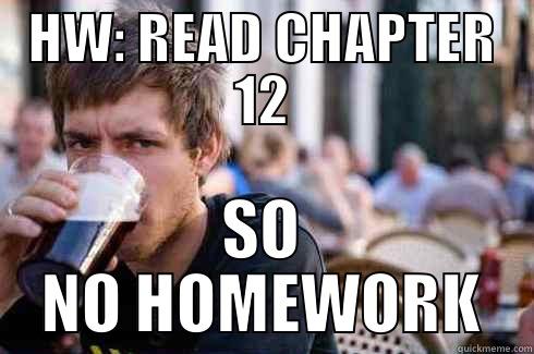 LAZY HOMEWORK - HW: READ CHAPTER 12 SO NO HOMEWORK Lazy College Senior