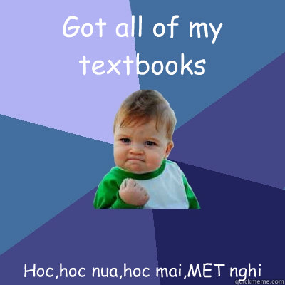 Got all of my textbooks Hoc,hoc nua,hoc mai,MET nghi  Success Kid