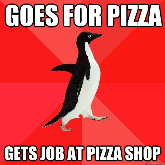 goes for pizza gets job at pizza shop  Socially Awesome Penguin