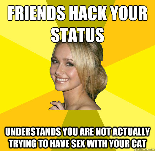 friends hack your status understands you are not actually trying to have sex with your cat  Tolerable Facebook Girl