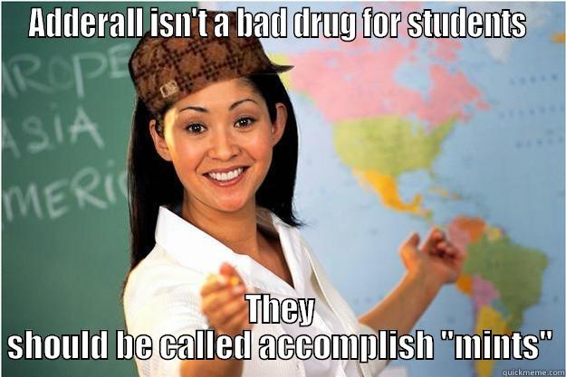 ADDERALL ISN'T A BAD DRUG FOR STUDENTS  THEY SHOULD BE CALLED ACCOMPLISH 