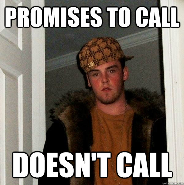 promises to call doesn't call - promises to call doesn't call  Scumbag Steve