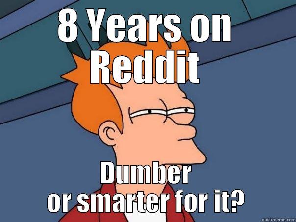 8 YEARS ON REDDIT DUMBER OR SMARTER FOR IT? Futurama Fry