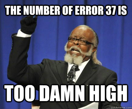 the number of error 37 is too damn high  Too Damn High