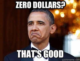 Zero dollars?  That's good  - Zero dollars?  That's good   Not Bad Obama