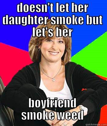 DOESN'T LET HER DAUGHTER SMOKE BUT LET'S HER BOYFRIEND SMOKE WEED Sheltering Suburban Mom