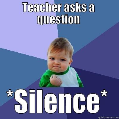 TEACHER ASKS A QUESTION *SILENCE* Success Kid