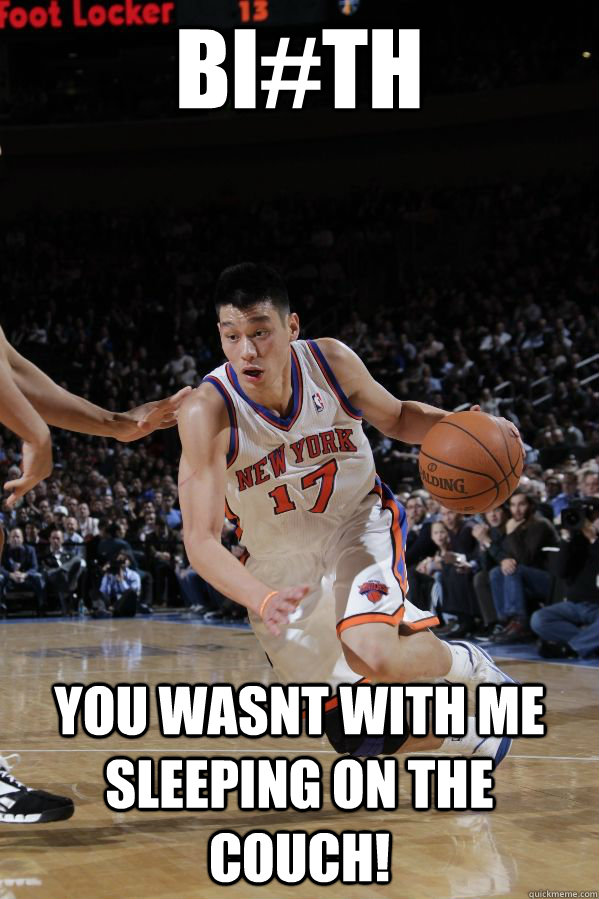 Bi#th you wasnt with me sleeping on the couch! - Bi#th you wasnt with me sleeping on the couch!  Jeremy Lin