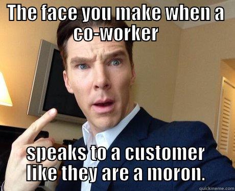 THE FACE YOU MAKE WHEN A CO-WORKER SPEAKS TO A CUSTOMER LIKE THEY ARE A MORON. Misc