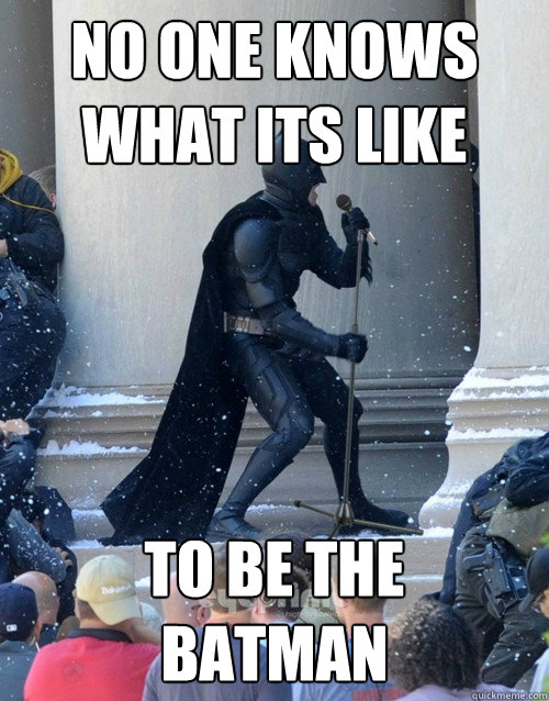 No one knows what its like to be the 
batman  Karaoke Batman