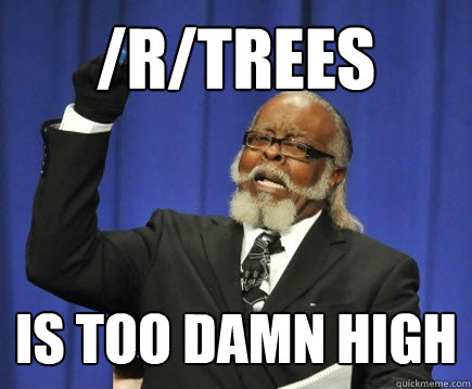 /r/trees is too damn high  Too Damn High