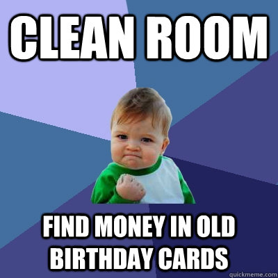 Clean room Find money in old birthday cards - Clean room Find money in old birthday cards  Success Kid