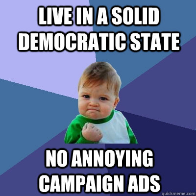 Live in a solid democratic state No annoying campaign ads  Success Kid