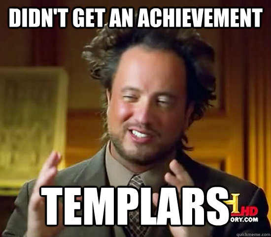 Didn't get an achievement  Templars  Ancient Aliens