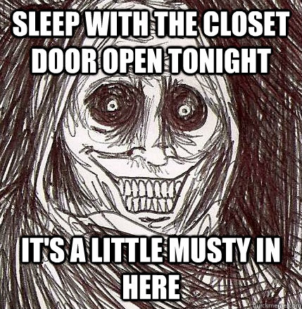 sleep with the closet door open tonight It's a little musty in here  Horrifying Houseguest