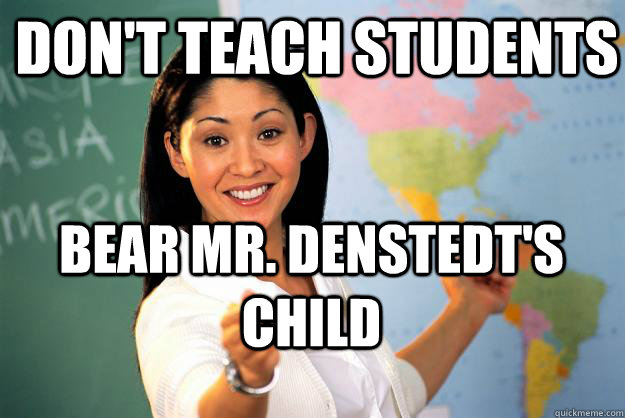 Don't Teach students Bear Mr. Denstedt's Child  Unhelpful High School Teacher