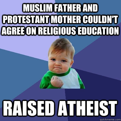 muslim father and protestant mother couldn't agree on religious education raised atheist  Success Kid