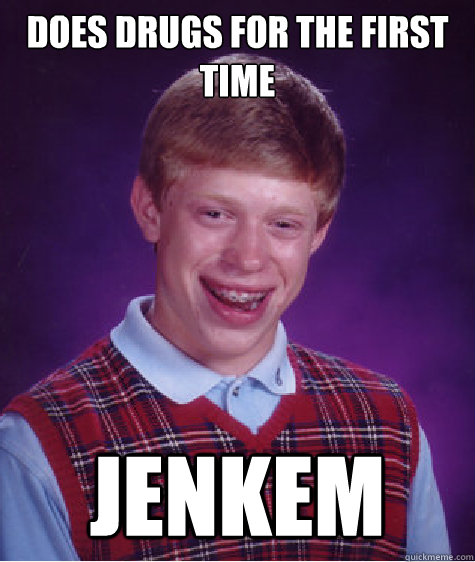 Does Drugs for the first time Jenkem  Bad Luck Brian