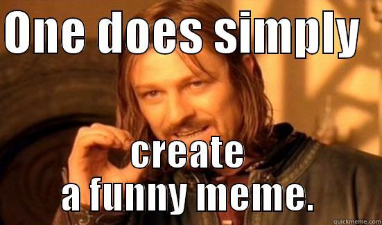 ONE DOES SIMPLY   CREATE A FUNNY MEME. Boromir