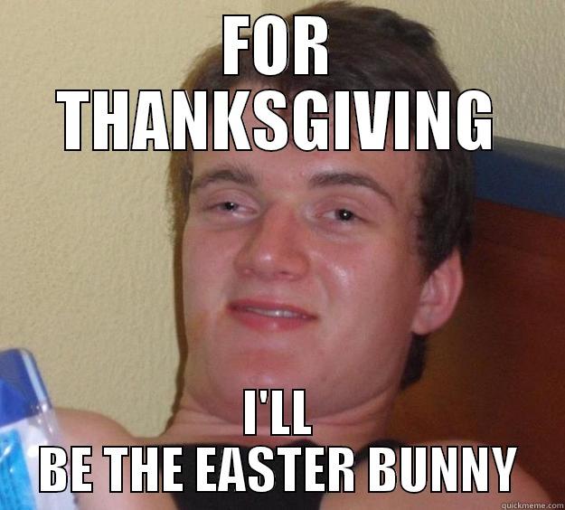 thanksgiving holiday - FOR THANKSGIVING I'LL BE THE EASTER BUNNY 10 Guy