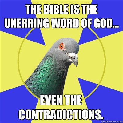 The bible is the unerring word of god... Even the contradictions.  Religion Pigeon