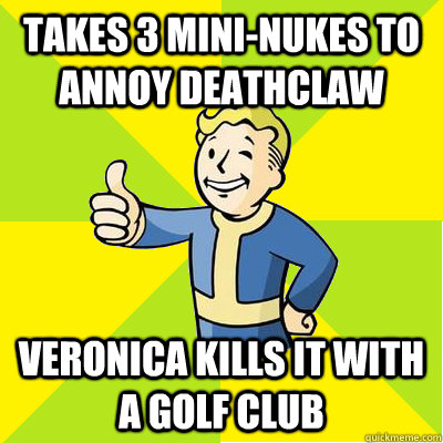 Takes 3 mini-nukes to annoy deathclaw Veronica kills it with a golf club - Takes 3 mini-nukes to annoy deathclaw Veronica kills it with a golf club  Fallout new vegas