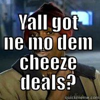  YALL GOT NE MO DEM CHEEZE DEALS? Misc