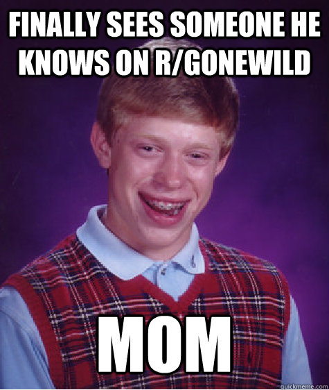 Finally sees someone he knows on r/gonewild mom  Bad Luck Brian