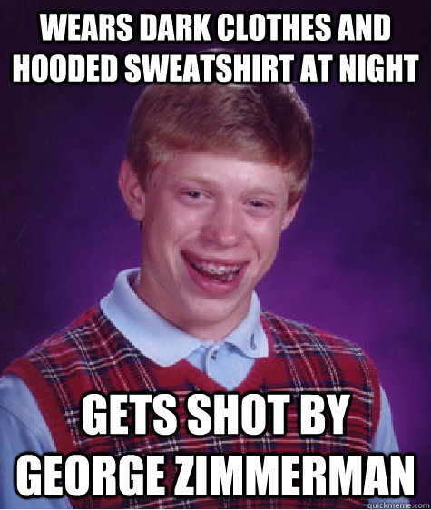 Wears dark clothes and hooded sweatshirt at night gets shot by george zimmerman  Bad Luck Brian