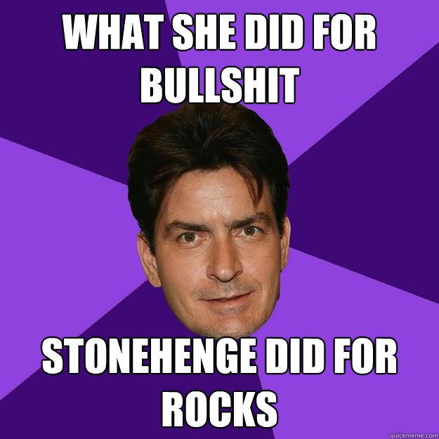 what she did for bullshit stonehenge did for rocks  Clean Sheen