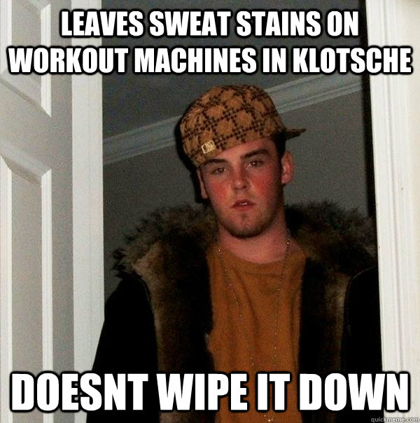 Leaves Sweat Stains On Workout Machines In Klotsche Doesnt Wipe It Down  Scumbag Steve