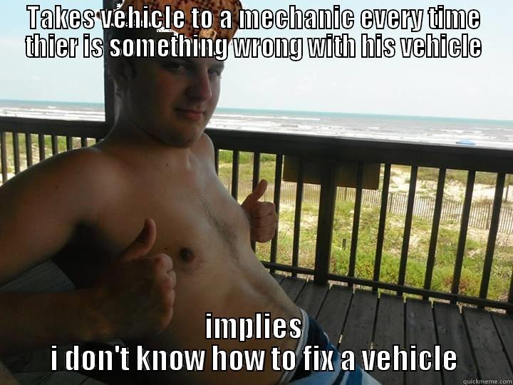 TAKES VEHICLE TO A MECHANIC EVERY TIME THIER IS SOMETHING WRONG WITH HIS VEHICLE IMPLIES I DON'T KNOW HOW TO FIX A VEHICLE Misc