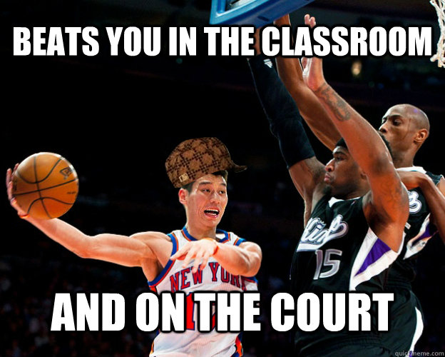 Beats you in the classroom and on the court - Beats you in the classroom and on the court  Scumbag Jeremy Lin