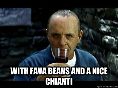 with fava beans and a nice chianti  