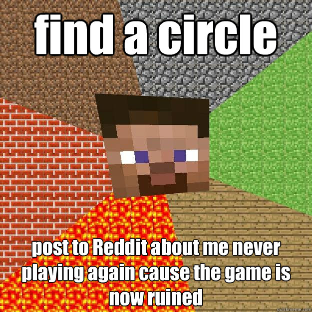 find a circle post to Reddit about me never playing again cause the game is now ruined   Minecraft