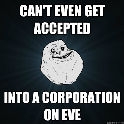 Can't even get accepted  into a corporation on eve  Forever Alone