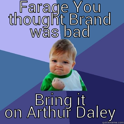 FARAGE YOU THOUGHT BRAND WAS BAD BRING IT ON ARTHUR DALEY Success Kid