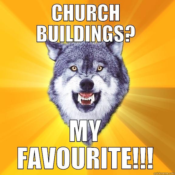 CHURCH BUILDINGS? MY FAVOURITE!!! Courage Wolf