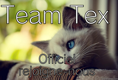 TEAM TEX OFFICIEL REJOIGNE-NOUS First World Problems Cat