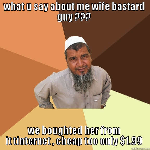 WHAT U SAY ABOUT ME WIFE BASTARD GUY ??? WE BOUGHTED HER FROM IT TINTERNET , CHEAP TOO ONLY $1.99 Ordinary Muslim Man