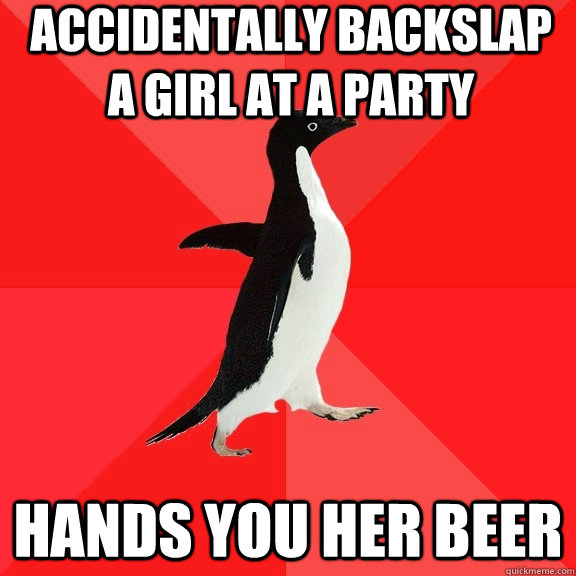 Accidentally Backslap A Girl At A Party Hands You Her Beer  Socially Awesome Penguin