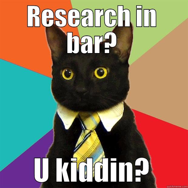 RESEARCH IN BAR? U KIDDIN? Business Cat