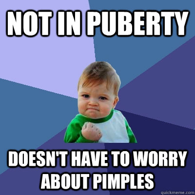 not in puberty doesn't have to worry about pimples  Success Kid