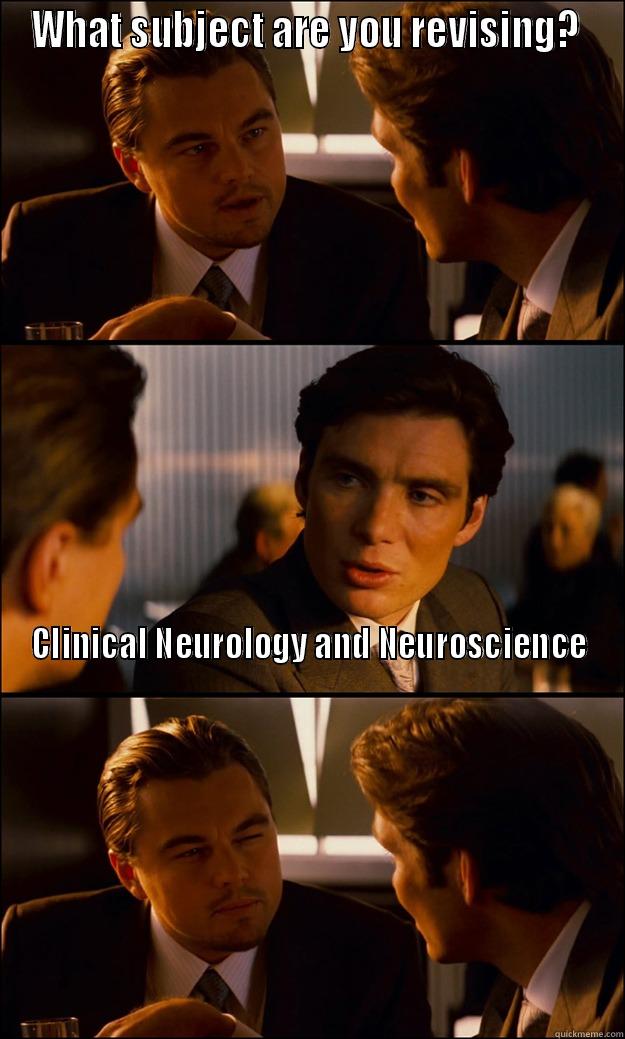 Even with Leonardo - WHAT SUBJECT ARE YOU REVISING?  CLINICAL NEUROLOGY AND NEUROSCIENCE                                                                                                                                                                                                                             Inception