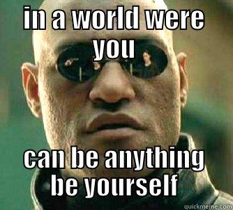 IN A WORLD WERE YOU CAN BE ANYTHING BE YOURSELF Matrix Morpheus