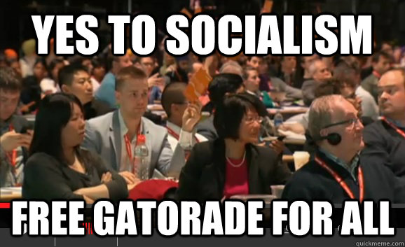 Yes to socialism Free gatorade for all  