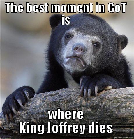 THE BEST MOMENT IN GOT IS WHERE KING JOFFREY DIES Confession Bear