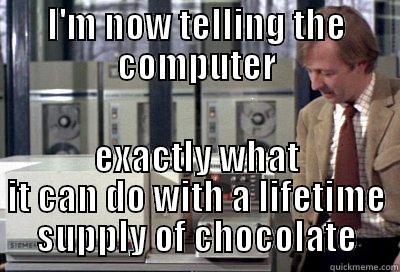 telling the computer - I'M NOW TELLING THE COMPUTER EXACTLY WHAT IT CAN DO WITH A LIFETIME SUPPLY OF CHOCOLATE Misc