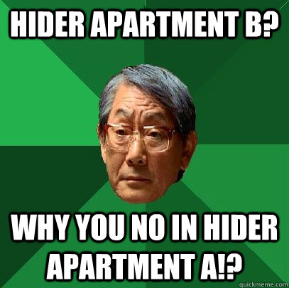 Hider Apartment B? Why you no in Hider Apartment A!?  High Expectations Asian Father